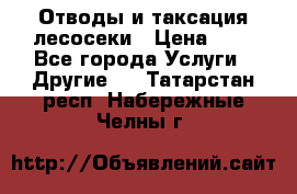 Отводы и таксация лесосеки › Цена ­ 1 - Все города Услуги » Другие   . Татарстан респ.,Набережные Челны г.